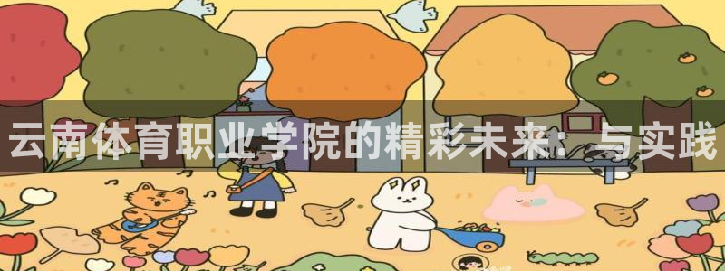 3377体育官网下载平台APP：云南体育职业学院的精