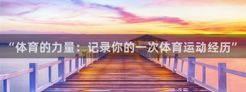 3377体育官方正版app娱乐网站：“体育的力量：记